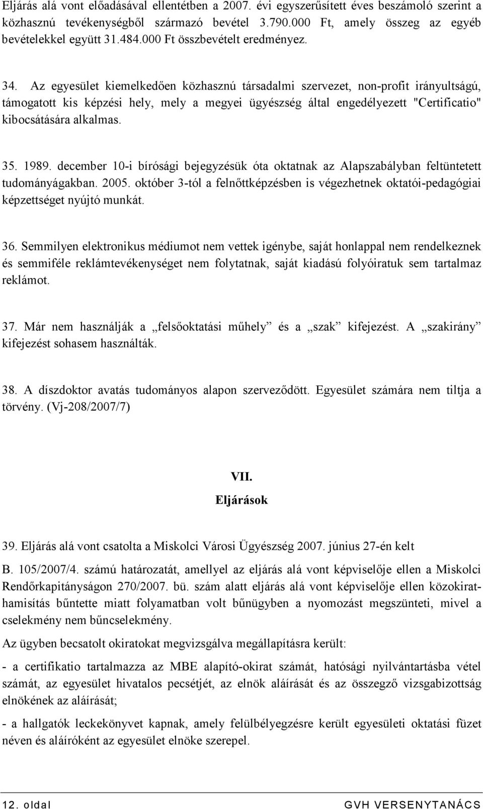 Az egyesület kiemelkedıen közhasznú társadalmi szervezet, non-profit irányultságú, támogatott kis képzési hely, mely a megyei ügyészség által engedélyezett "Certificatio" kibocsátására alkalmas. 35.