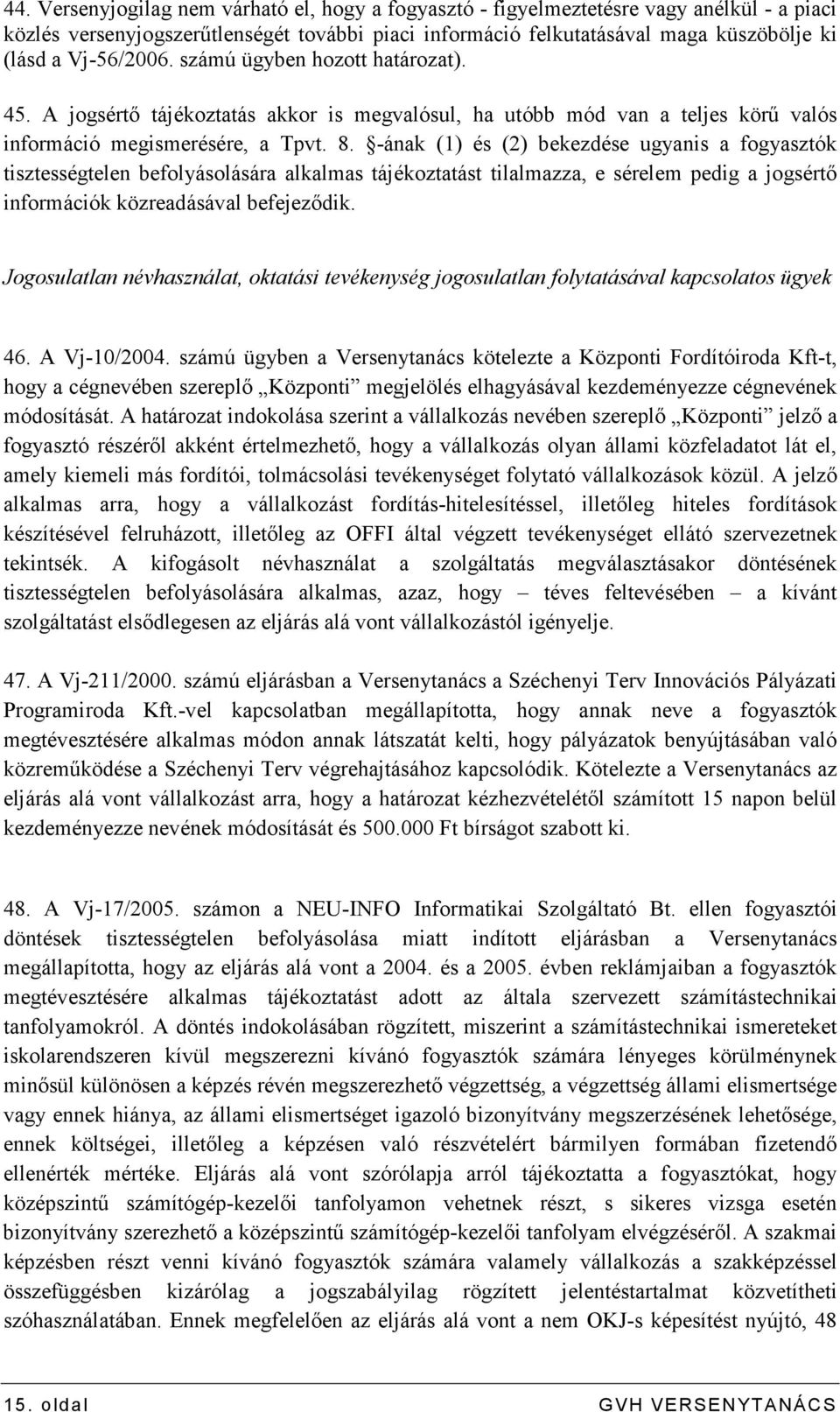 -ának (1) és (2) bekezdése ugyanis a fogyasztók tisztességtelen befolyásolására alkalmas tájékoztatást tilalmazza, e sérelem pedig a jogsértı információk közreadásával befejezıdik.