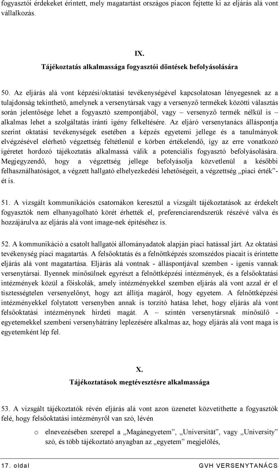 lehet a fogyasztó szempontjából, vagy versenyzı termék nélkül is alkalmas lehet a szolgáltatás iránti igény felkeltésére.