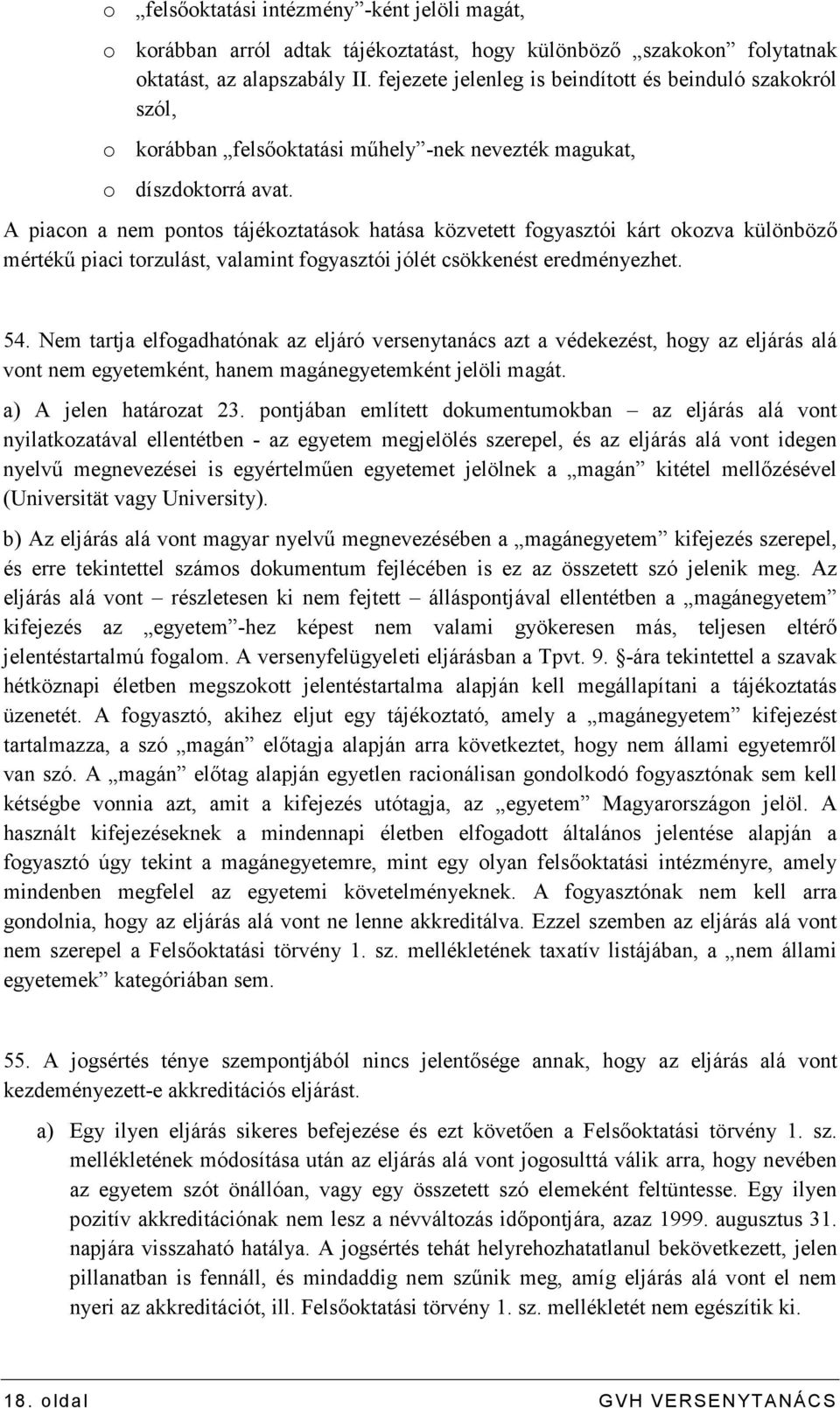 A piacon a nem pontos tájékoztatások hatása közvetett fogyasztói kárt okozva különbözı mértékő piaci torzulást, valamint fogyasztói jólét csökkenést eredményezhet. 54.