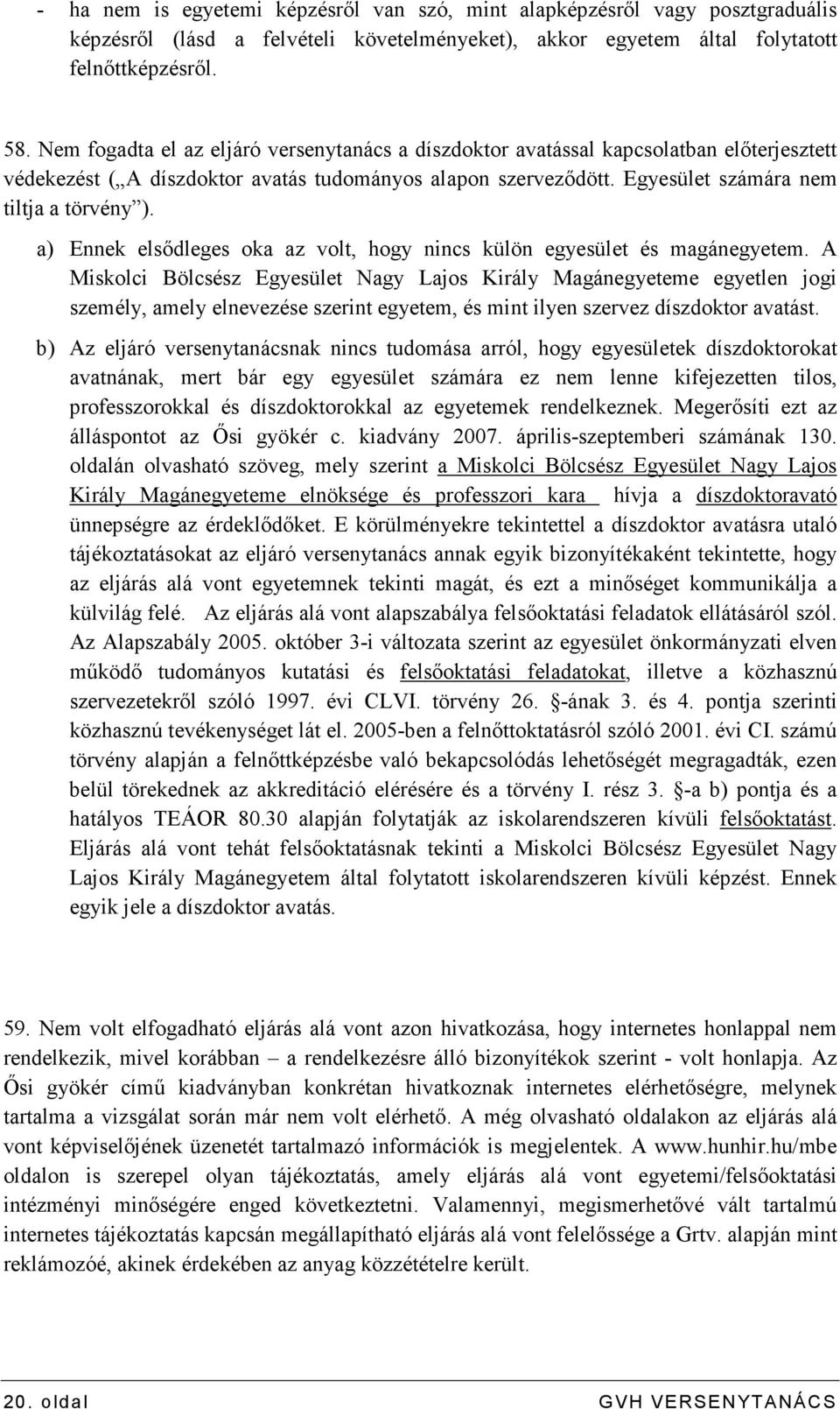 a) Ennek elsıdleges oka az volt, hogy nincs külön egyesület és magánegyetem.