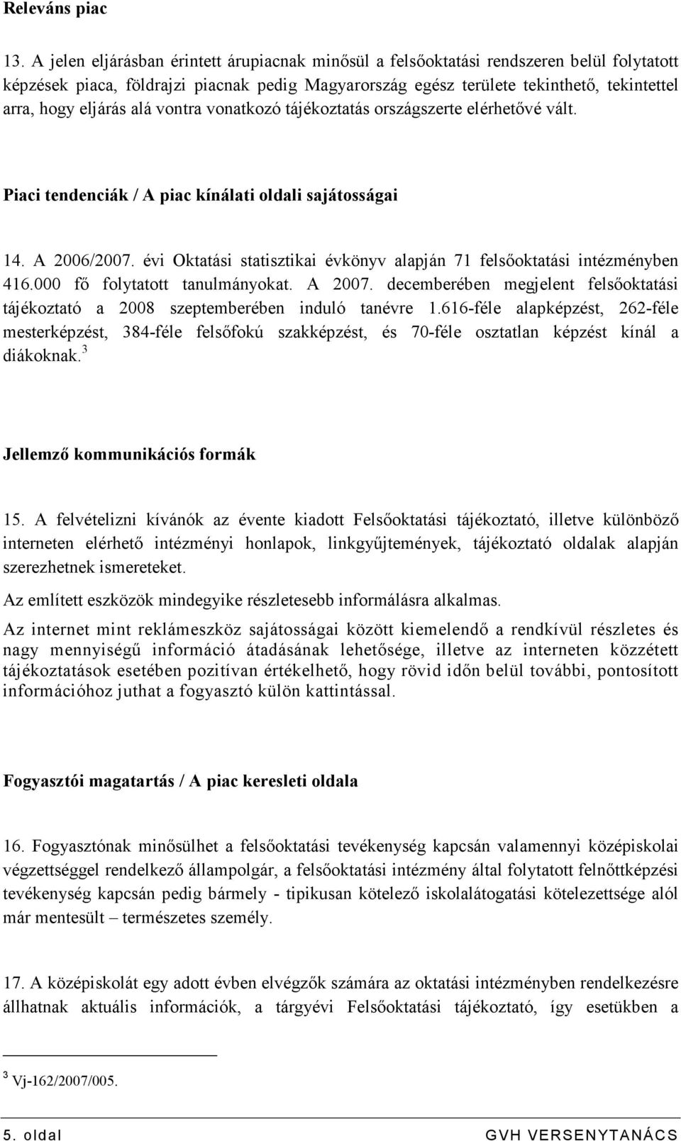 eljárás alá vontra vonatkozó tájékoztatás országszerte elérhetıvé vált. Piaci tendenciák / A piac kínálati oldali sajátosságai 14. A 2006/2007.