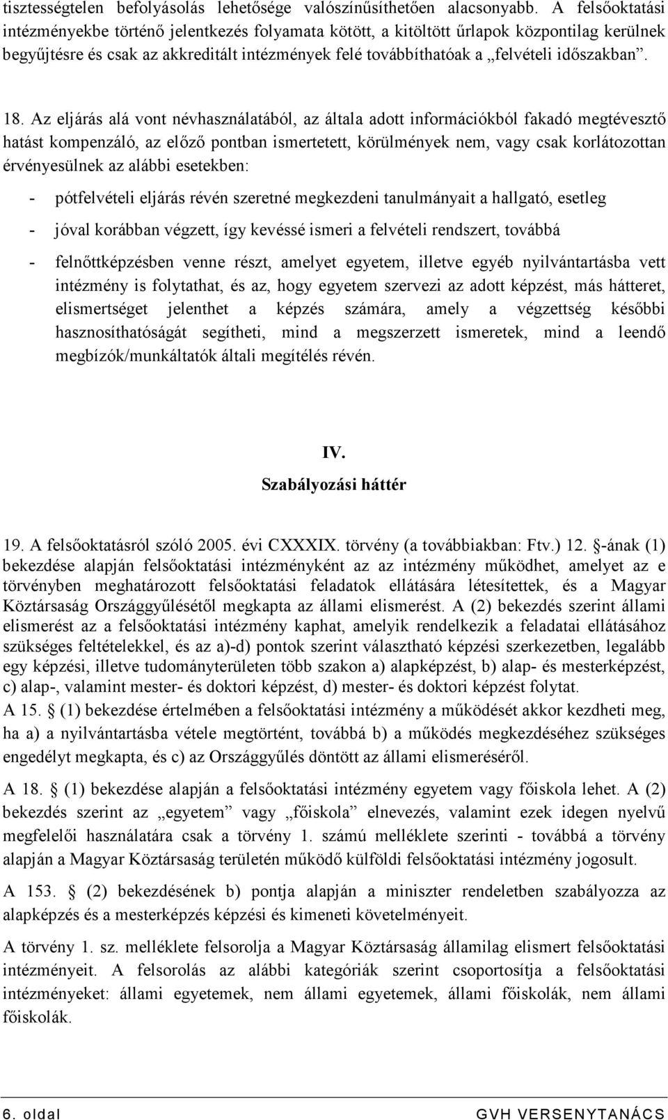 18. Az eljárás alá vont névhasználatából, az általa adott információkból fakadó megtévesztı hatást kompenzáló, az elızı pontban ismertetett, körülmények nem, vagy csak korlátozottan érvényesülnek az