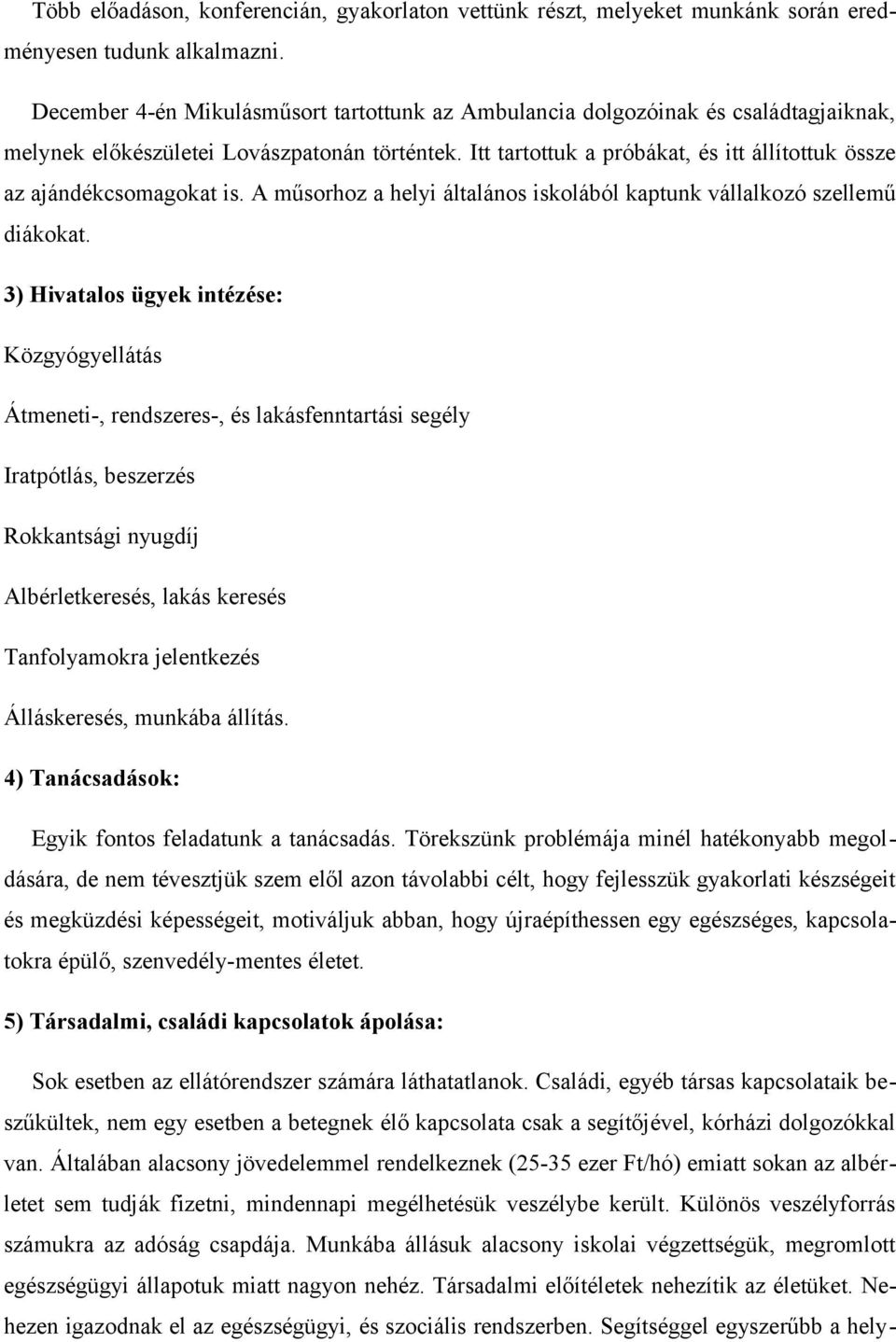 Itt tartottuk a próbákat, és itt állítottuk össze az ajándékcsomagokat is. A műsorhoz a helyi általános iskolából kaptunk vállalkozó szellemű diákokat.