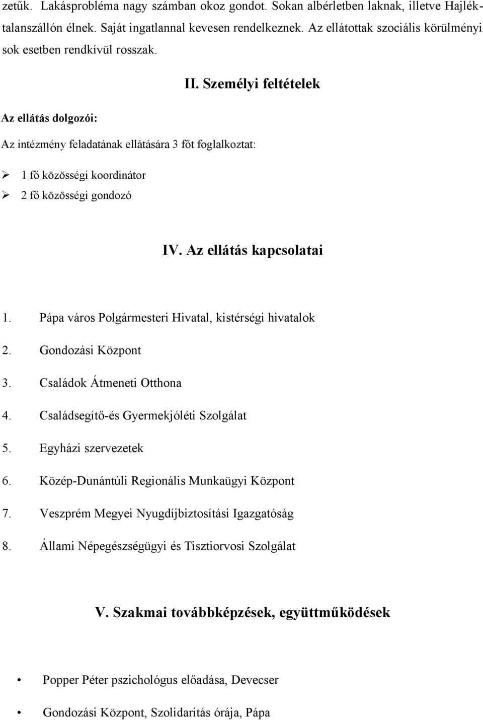 Személyi feltételek Az ellátás dolgozói: Az intézmény feladatának ellátására 3 főt foglalkoztat: 1 fő közösségi koordinátor 2 fő közösségi gondozó IV. Az ellátás kapcsolatai 1.