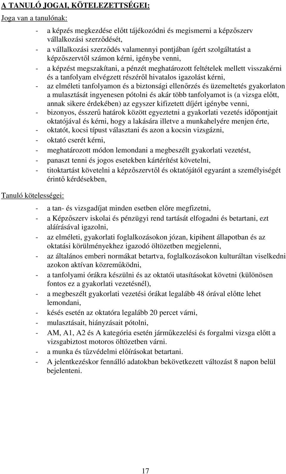 hivatalos igazolást kérni, - az elméleti tanfolyamon és a biztonsági ellenőrzés és üzemeltetés gyakorlaton a mulasztását ingyenesen pótolni és akár több tanfolyamot is (a vizsga előtt, annak sikere