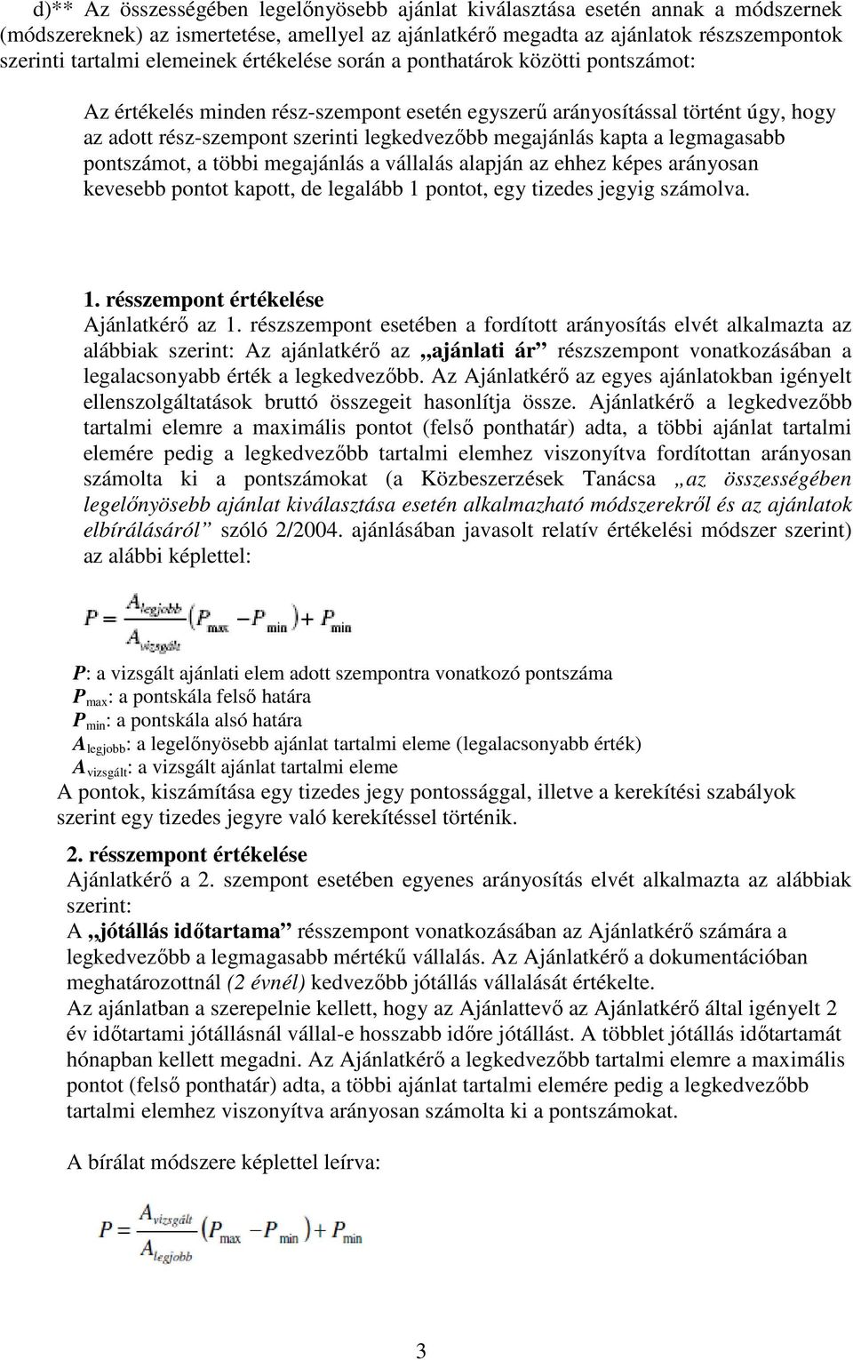 kapta a legmagasabb pontszámot, a többi megajánlás a vállalás alapján az ehhez képes arányosan kevesebb pontot kapott, de legalább 1 pontot, egy tizedes jegyig számolva. 1. résszempont értékelése Ajánlatkérı az 1.