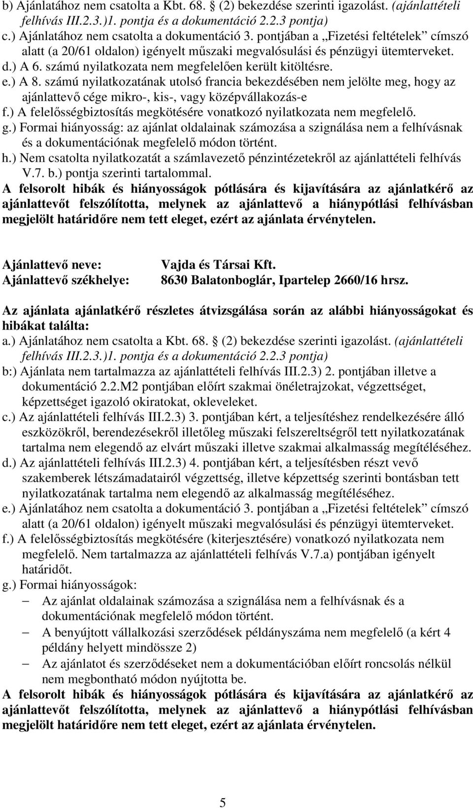 számú nyilatkozatának utolsó francia bekezdésében nem jelölte meg, hogy az ajánlattevı cége mikro-, kis-, vagy középvállakozás-e f.