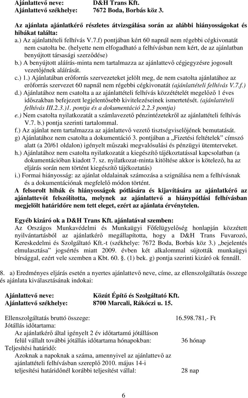 ) A benyújtott aláírás-minta nem tartalmazza az ajánlattevı cégjegyzésre jogosult vezetıjének aláírását. c.) 1.
