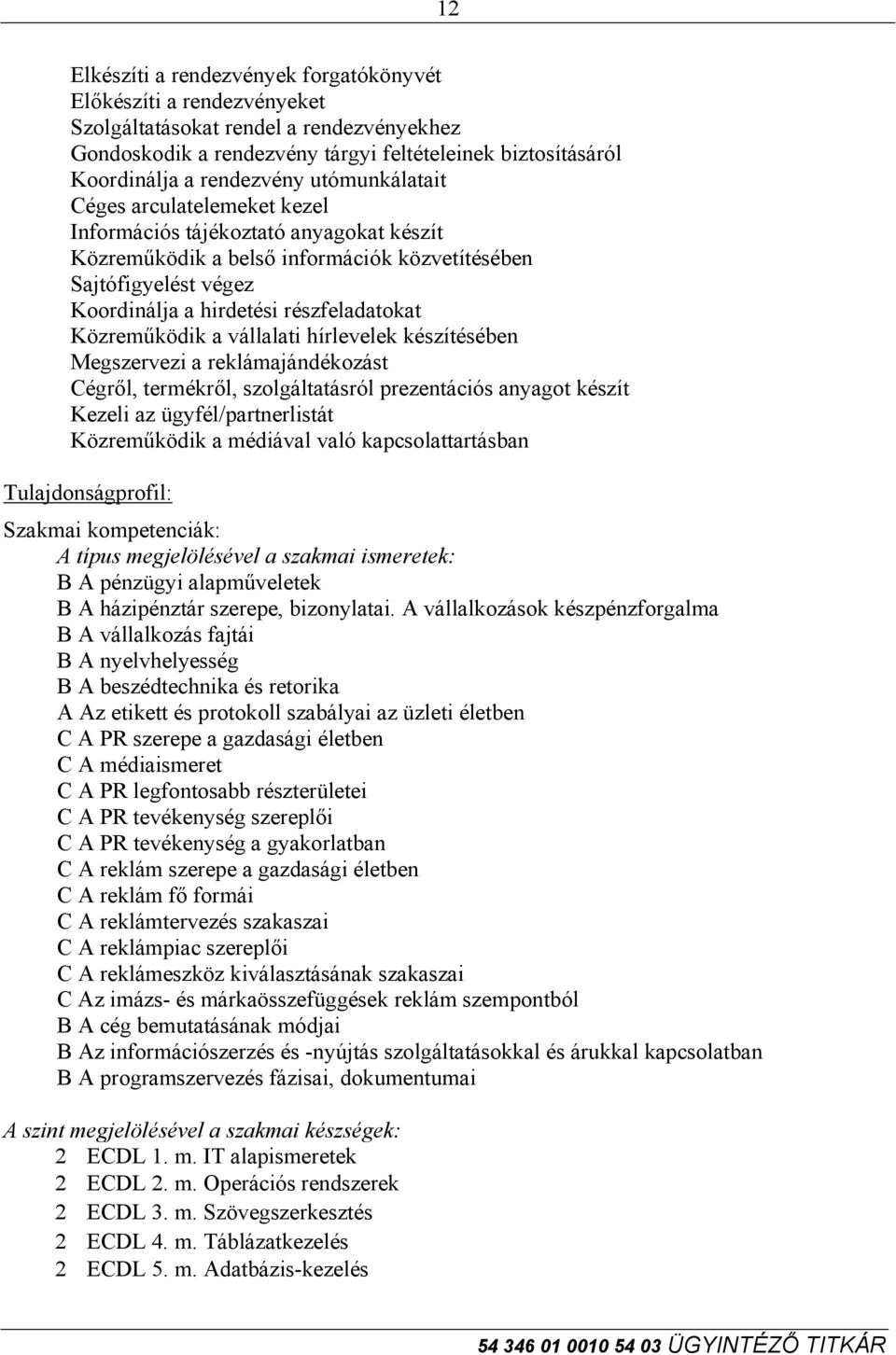 Közreműködik a vállalati hírlevelek készítésében Megszervezi a reklámajándékozást Cégről, termékről, szolgáltatásról prezentációs anyagot készít Kezeli az ügyfél/partnerlistát Közreműködik a médiával