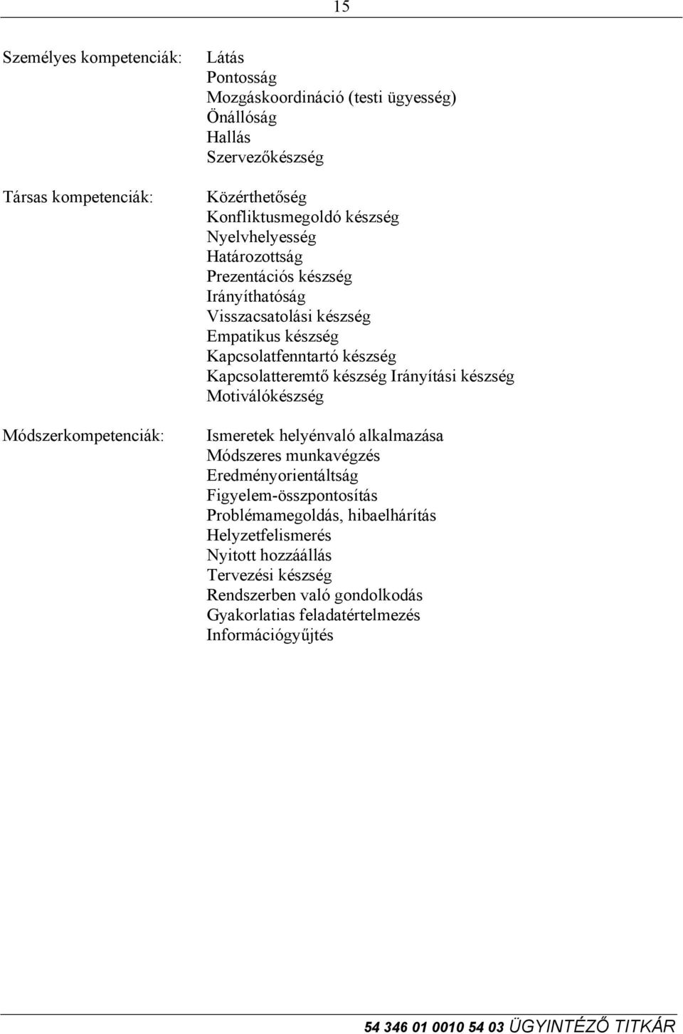 Kapcsolatteremtő készség Irányítási készség Motiválókészség Ismeretek helyénvaló alkalmazása Módszeres munkavégzés Eredményorientáltság Figyelem-összpontosítás