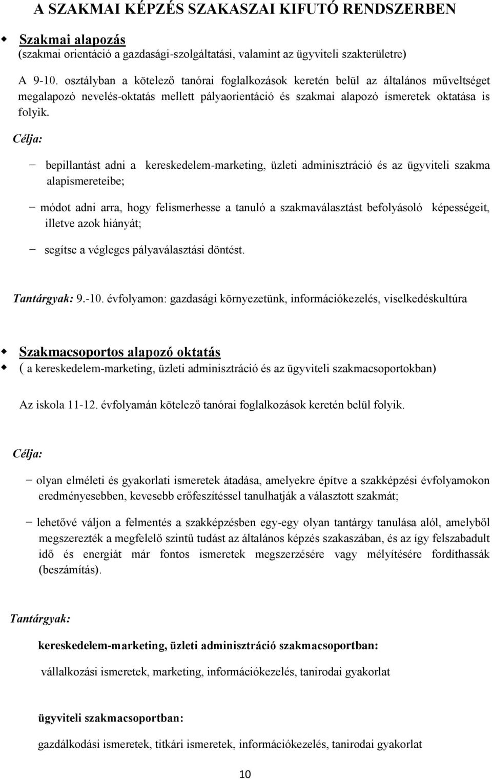 Célja: bepillantást adni a kereskedelem-marketing, üzleti adminisztráció és az ügyviteli szakma alapismereteibe; módot adni arra, hogy felismerhesse a tanuló a szakmaválasztást befolyásoló