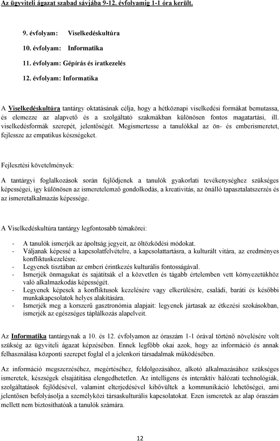 magatartási, ill. viselkedésformák szerepét, jelentőségét. Megismertesse a tanulókkal az ön- és emberismeretet, fejlessze az empatikus készségeket.