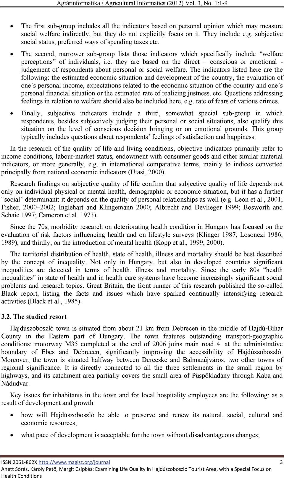 The second, narrower sub-group lists those indicators which specifically include welfare perceptions of individuals, i.e. they are based on the direct conscious or emotional - judgement of respondents about personal or social welfare.