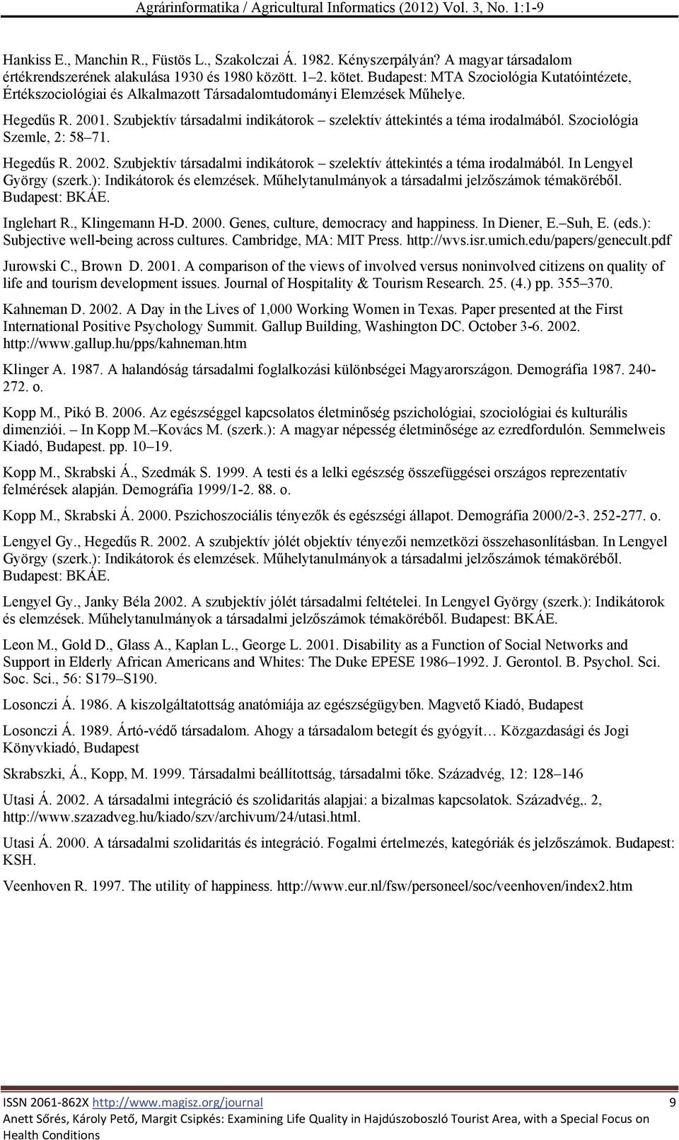 Hegedűs R. 2001. Szubjektív társadalmi indikátorok szelektív áttekintés a téma irodalmából. Szociológia Szemle, 2: 58 71. Hegedűs R. 2002.