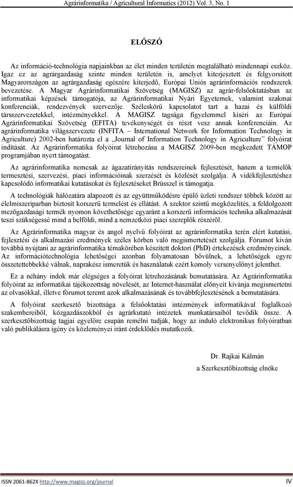 A Magyar Agrárinformatikai Szövetség (MAGISZ) az agrár-felsőoktatásban az informatikai képzések támogatója, az Agrárinformatikai Nyári Egyetemek, valamint szakmai konferenciák, rendezvények