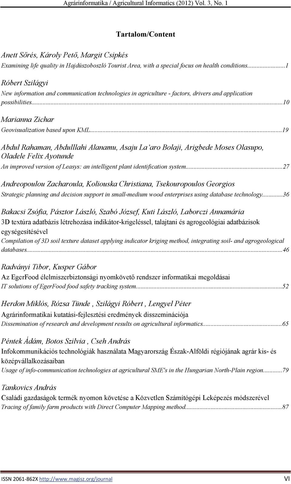 ..1 Róbert Szilágyi New information and communication technologies in agriculture - factors, drivers and application possibilities...10 Marianna Zichar Geovisualization based upon KML.