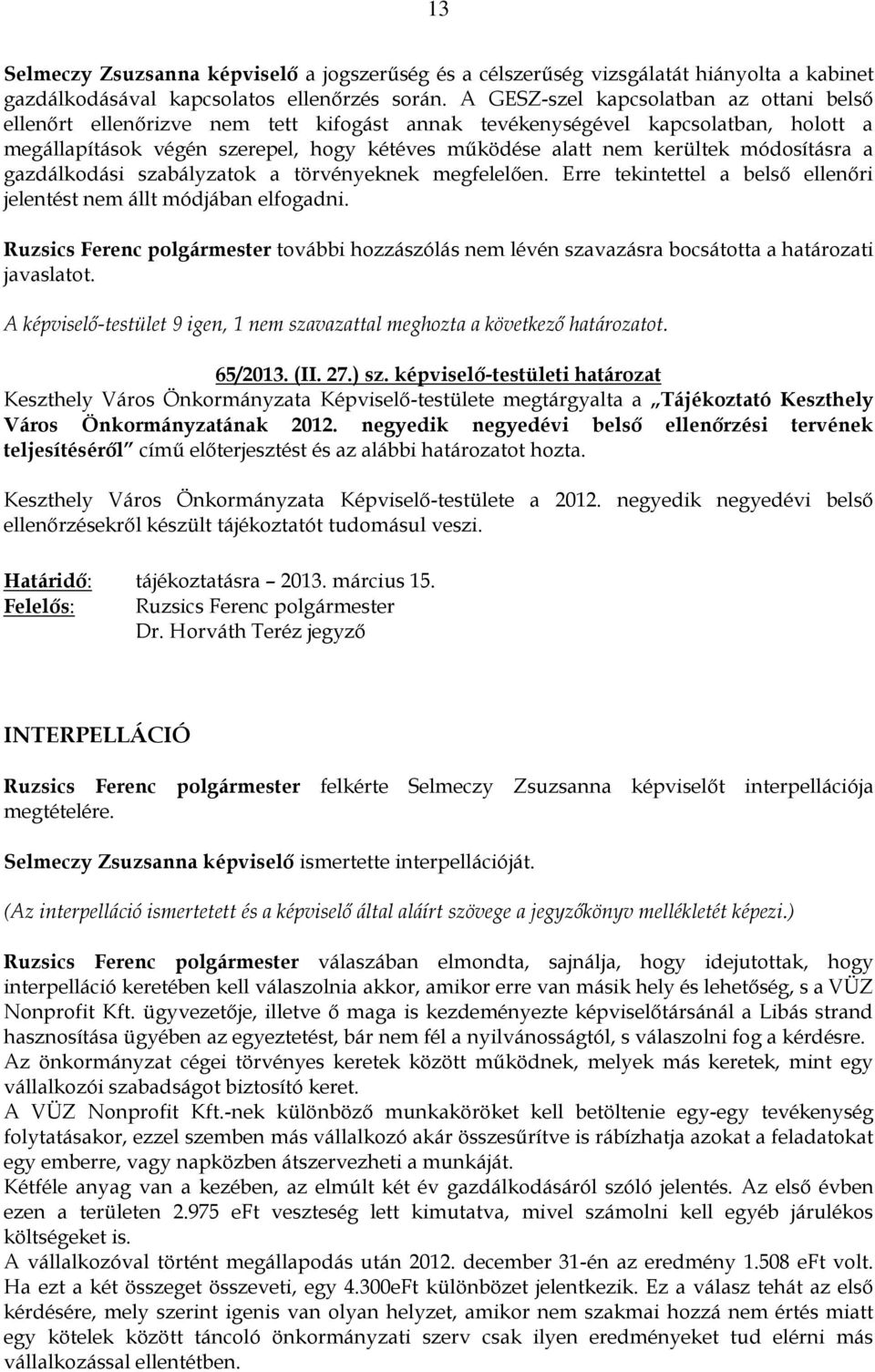 módosításra a gazdálkodási szabályzatok a törvényeknek megfelelően. Erre tekintettel a belső ellenőri jelentést nem állt módjában elfogadni.