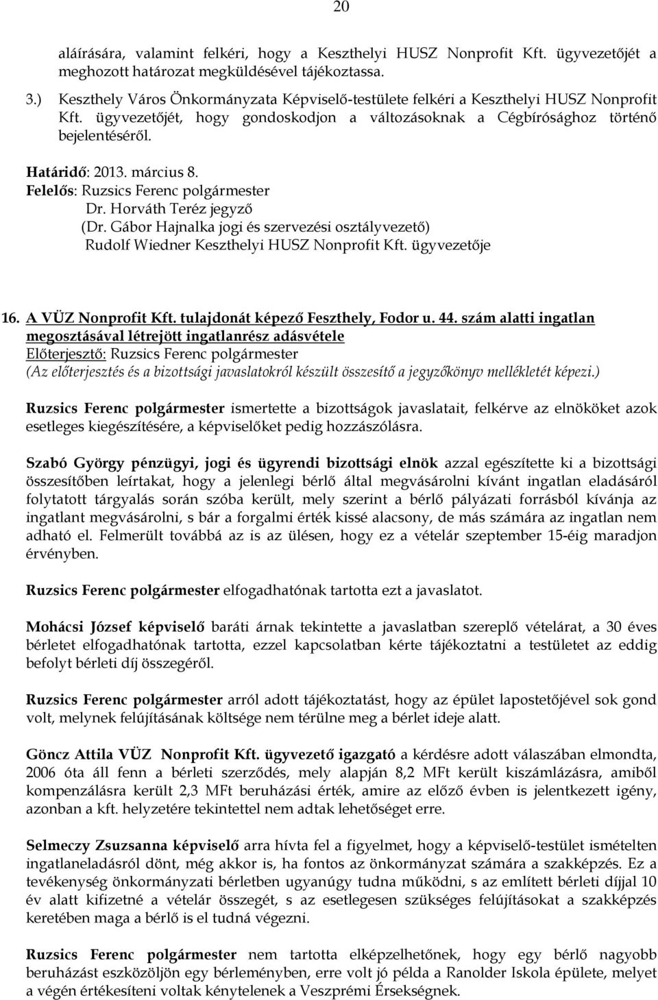 március 8. (Dr. Gábor Hajnalka jogi és szervezési osztályvezető) Rudolf Wiedner Keszthelyi HUSZ Nonprofit Kft. ügyvezetője 16. A VÜZ Nonprofit Kft. tulajdonát képező Feszthely, Fodor u. 44.