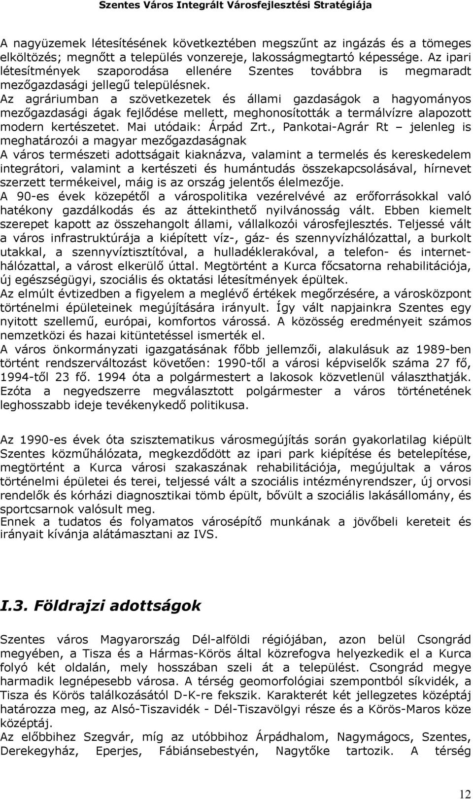 Az agráriumban a szövetkezetek és állami gazdaságok a hagyományos mezőgazdasági ágak fejlődése mellett, meghonosították a termálvízre alapozott modern kertészetet. Mai utódaik: Árpád Zrt.