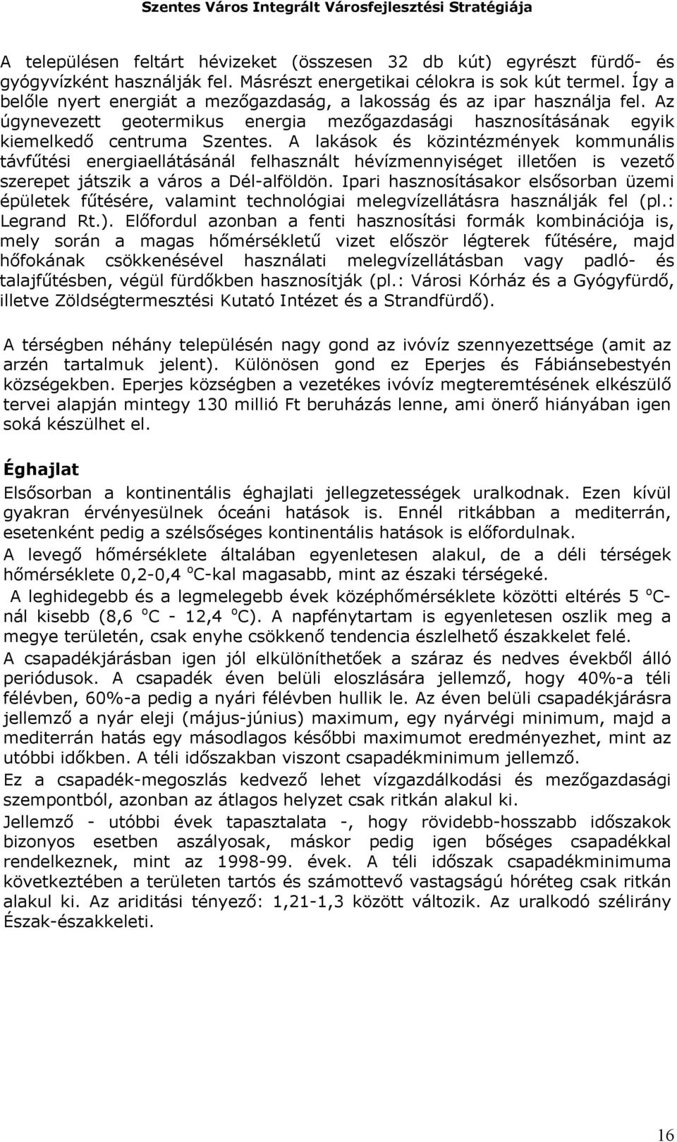 A lakások és közintézmények kommunális távfűtési energiaellátásánál felhasznált hévízmennyiséget illetően is vezető szerepet játszik a város a Dél-alföldön.