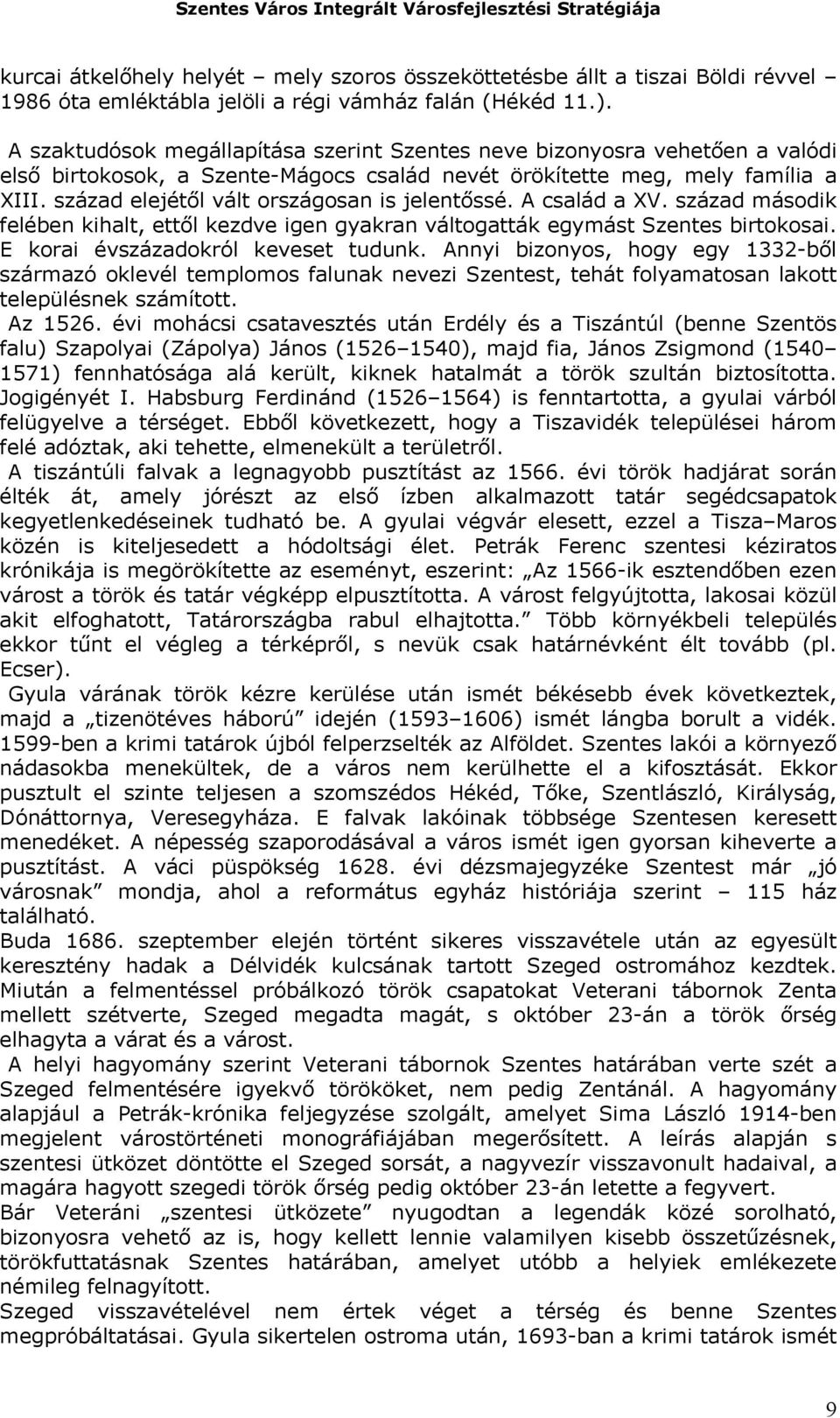 század elejétől vált országosan is jelentőssé. A család a XV. század második felében kihalt, ettől kezdve igen gyakran váltogatták egymást Szentes birtokosai. E korai évszázadokról keveset tudunk.