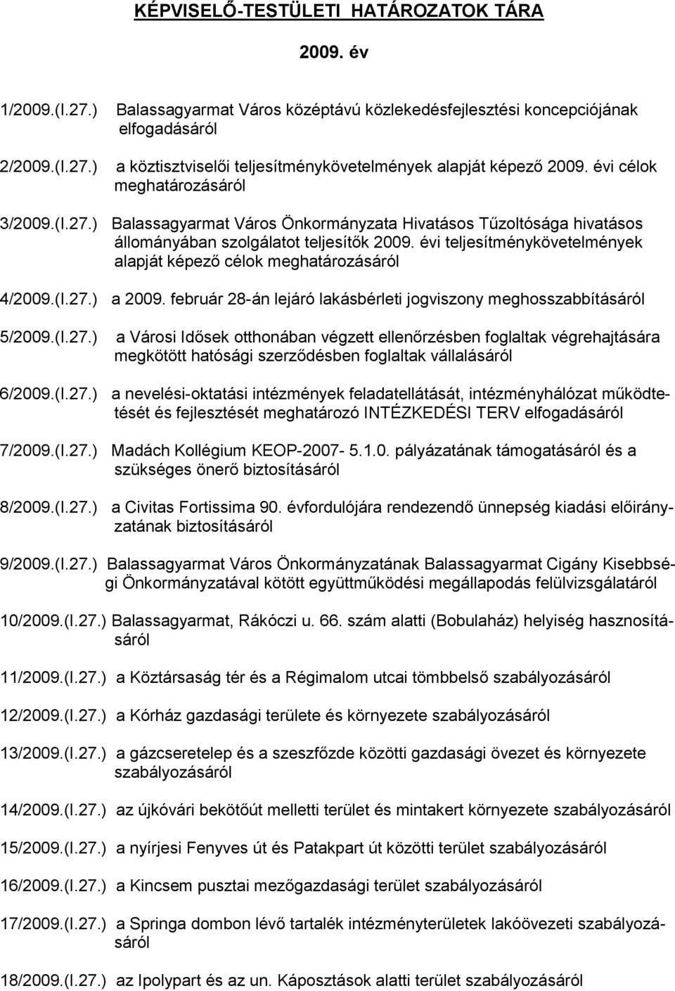 (I.27.) Balassagyarmat Város Önkormányzata Hivatásos Tűzoltósága hivatásos állományában szolgálatot teljesítők 2009. évi teljesítménykövetelmények alapját képező célok meghatározásáról 4/2009.(I.27.) a 2009.