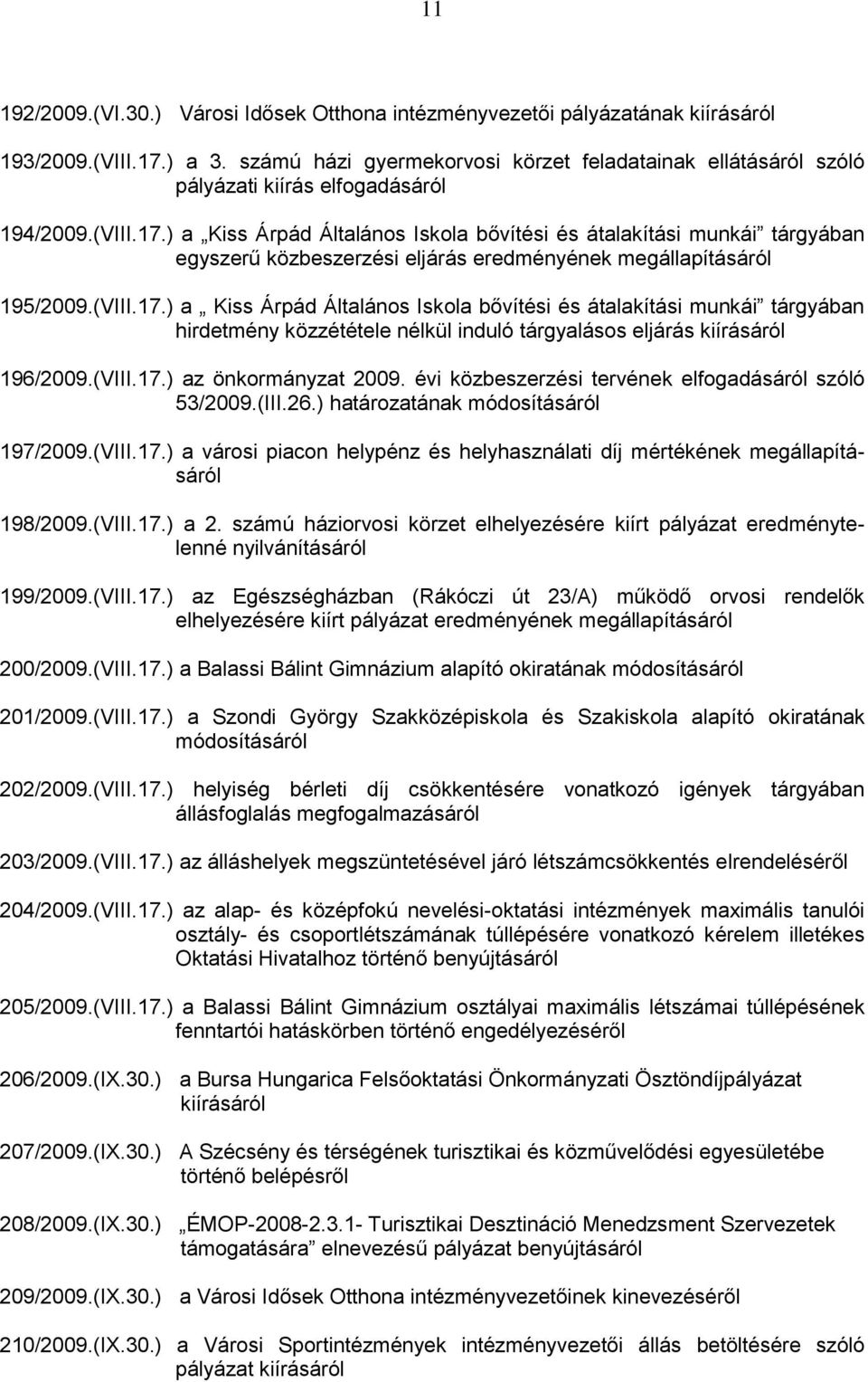 ) a Kiss Árpád Általános Iskola bővítési és átalakítási munkái tárgyában egyszerű közbeszerzési eljárás eredményének megállapításáról 195/2009.(VIII.17.
