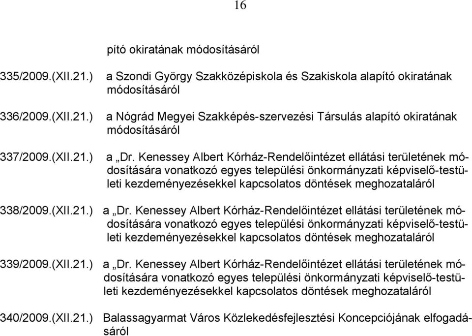 Kenessey Albert Kórház-Rendelőintézet ellátási területének módosítására vonatkozó egyes települési önkormányzati képviselő-testületi kezdeményezésekkel kapcsolatos döntések meghozataláról 338/2009.