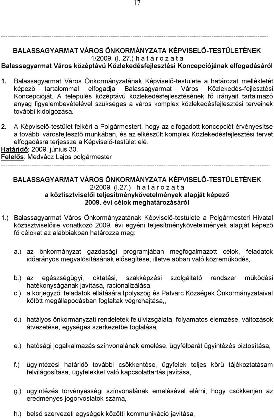 A település középtávú közlekedésfejlesztésének fő irányait tartalmazó anyag figyelembevételével szükséges a város komplex közlekedésfejlesztési terveinek további kidolgozása. 2.