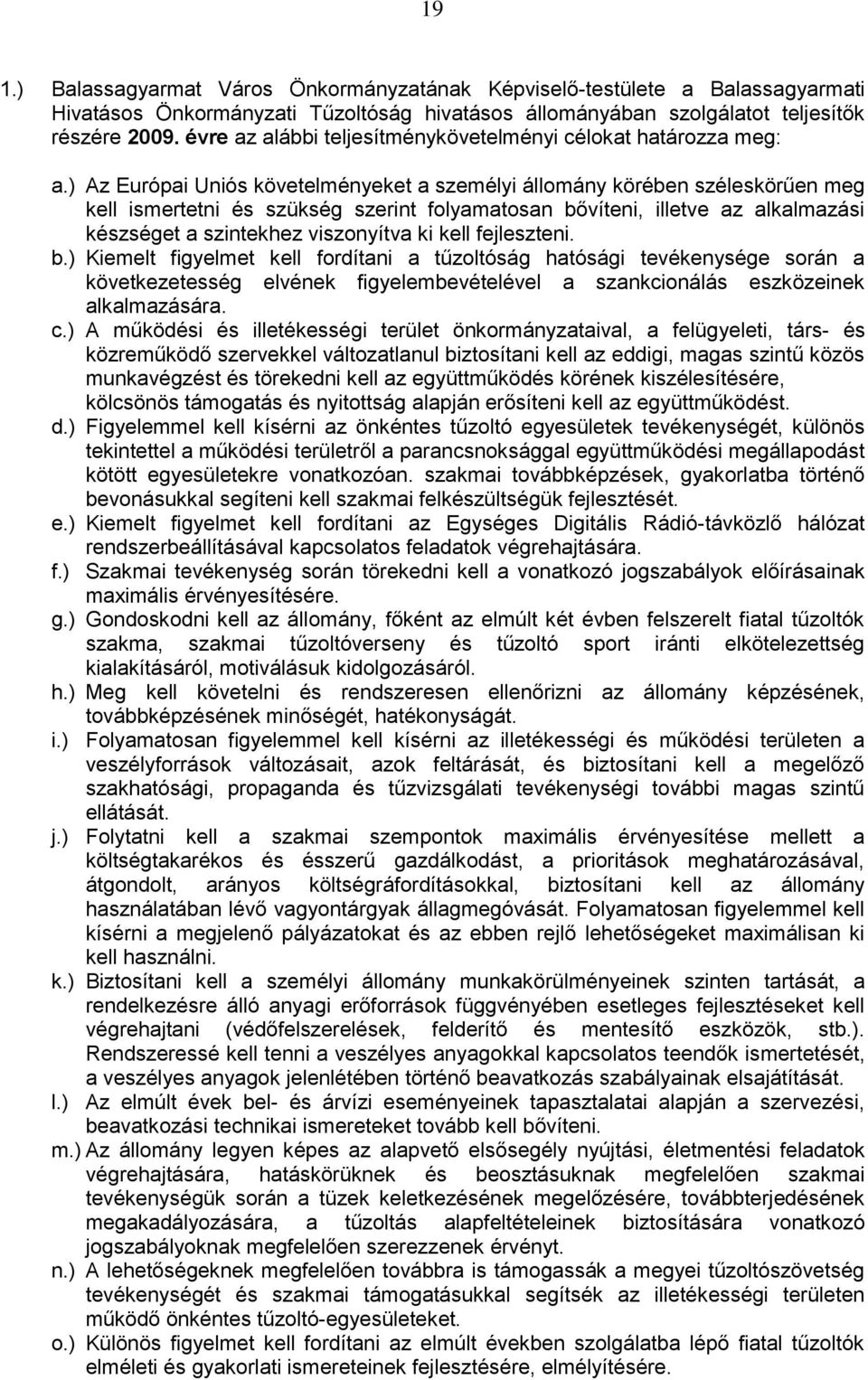 ) Az Európai Uniós követelményeket a személyi állomány körében széleskörűen meg kell ismertetni és szükség szerint folyamatosan bővíteni, illetve az alkalmazási készséget a szintekhez viszonyítva ki