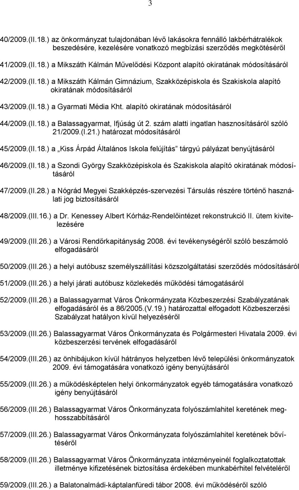 szám alatti ingatlan hasznosításáról szóló 21/2009.(I.21.) határozat módosításáról 45/2009.(II.18.) a Kiss Árpád Általános Iskola felújítás tárgyú pályázat benyújtásáról 46/2009.(II.18.) a Szondi György Szakközépiskola és Szakiskola alapító okiratának módosításáról 47/2009.