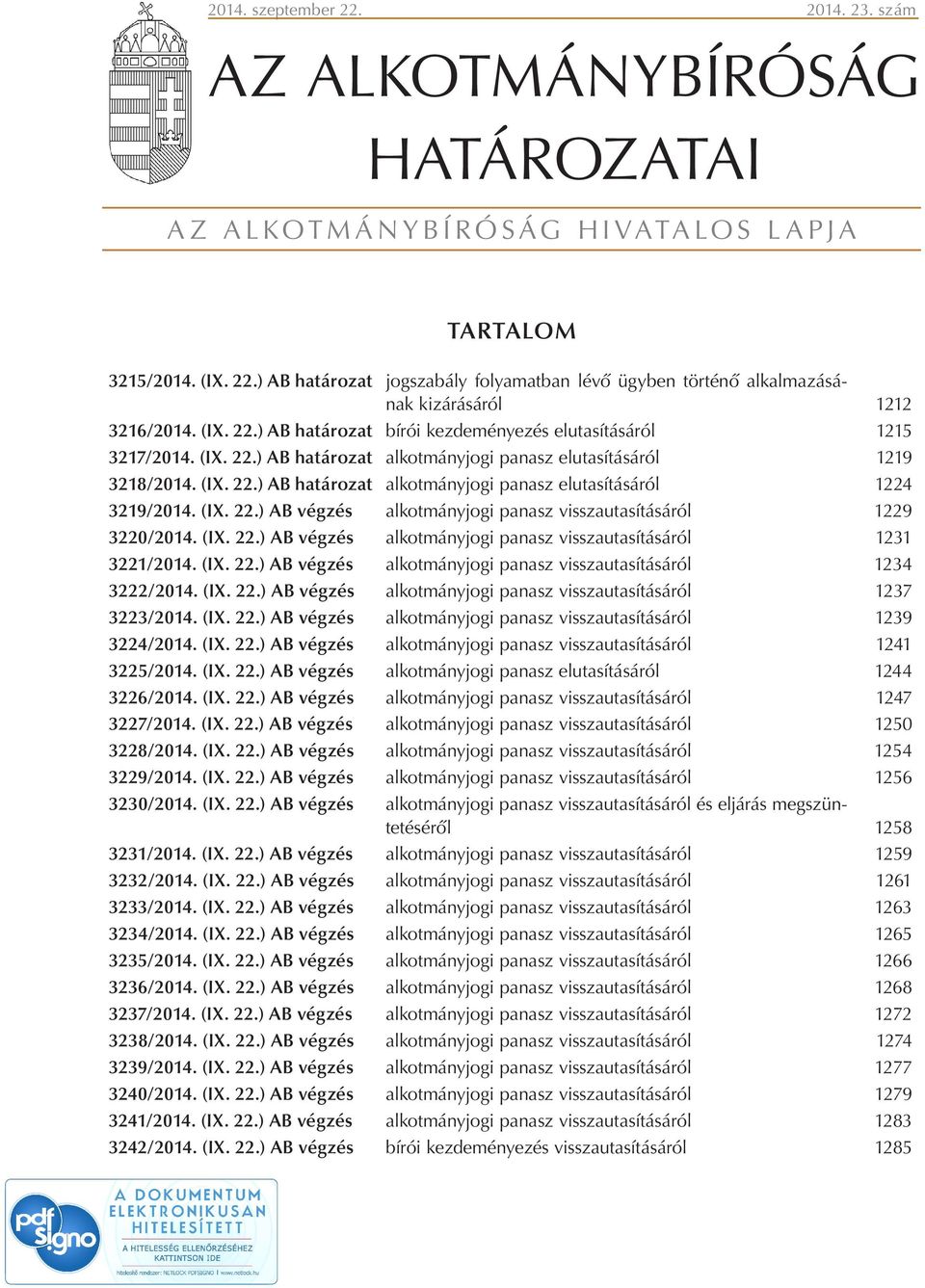 (IX. 22.) AB végzés alkotmányjogi panasz visszautasításáról 1229 3220/2014. (IX. 22.) AB végzés alkotmányjogi panasz visszautasításáról 1231 3221/2014. (IX. 22.) AB végzés alkotmányjogi panasz visszautasításáról 1234 3222/2014.