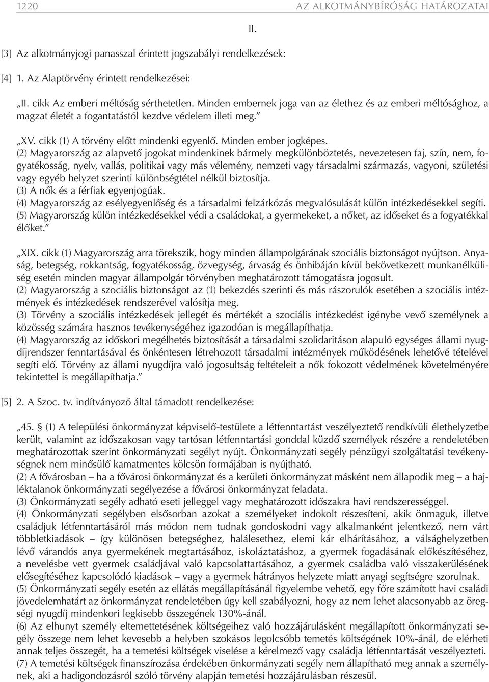 (2) Magyarország az alapvető jogokat mindenkinek bármely megkülönböztetés, nevezetesen faj, szín, nem, fogyatékosság, nyelv, vallás, politikai vagy más vélemény, nemzeti vagy társadalmi származás,