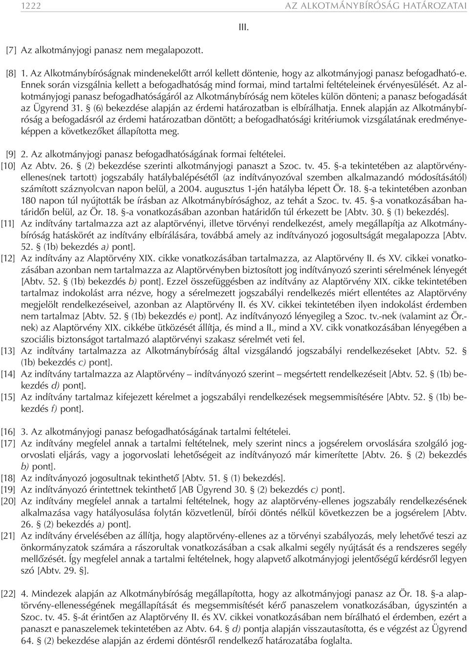 Az alkotmányjogi panasz befogadhatóságáról az Alkotmánybíróság nem köteles külön dönteni; a panasz befogadását az Ügyrend 31. (6) bekezdése alapján az érdemi határozatban is elbírálhatja.