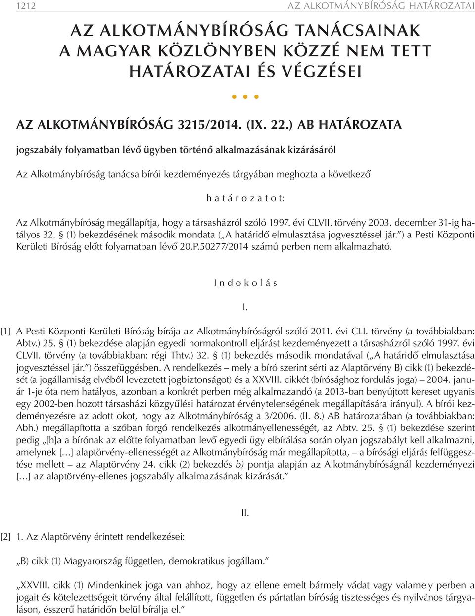 Alkotmánybíróság megállapítja, hogy a társasházról szóló 1997. évi CLVII. törvény 2003. december 31-ig hatályos 32. (1) bekezdésének második mondata ( A határidő elmulasztása jogvesztéssel jár.