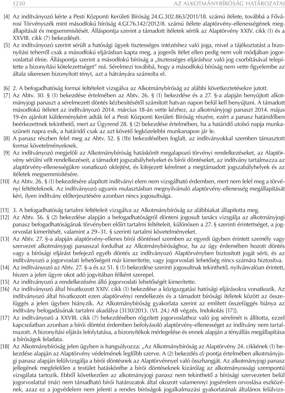 [5] Az indítványozó szerint sérült a hatósági ügyek tisztességes intézéshez való joga, mivel a tájékoztatást a bizonyítási teherről csak a másodfokú eljárásban kapta meg, a jogerős ítélet ellen pedig