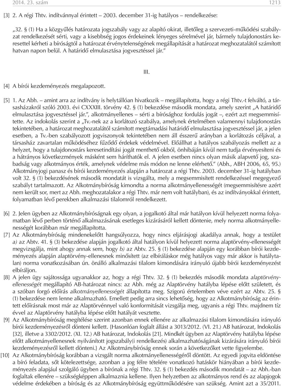 tulajdonostárs keresettel kérheti a bíróságtól a határozat érvénytelenségének megállapítását a határozat meghozatalától számított hatvan napon belül. A határidő elmulasztása jogvesztéssel jár.