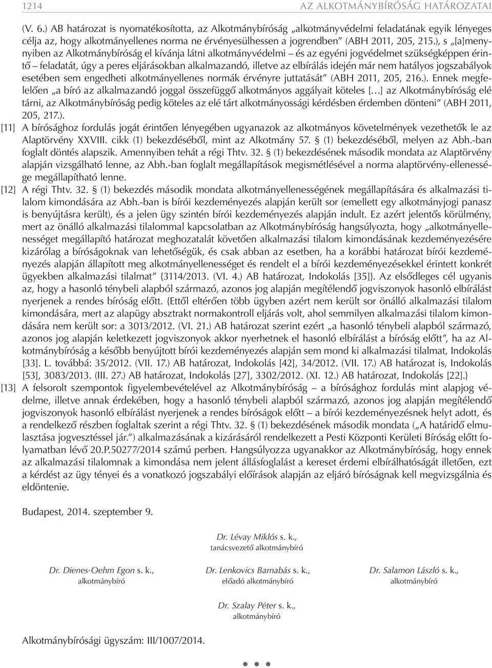 ), s [a]menynyiben az Alkotmánybíróság el kívánja látni alkotmányvédelmi és az egyéni jogvédelmet szükségképpen érintő feladatát, úgy a peres eljárásokban alkalmazandó, illetve az elbírálás idején