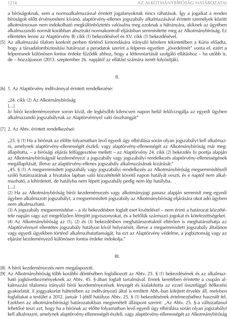 azoknak a hátrányára, akiknek az ügyében alkalmazandó normát korábban absztrakt normakontroll eljárásban semmisítette meg az Alkotmánybíróság.