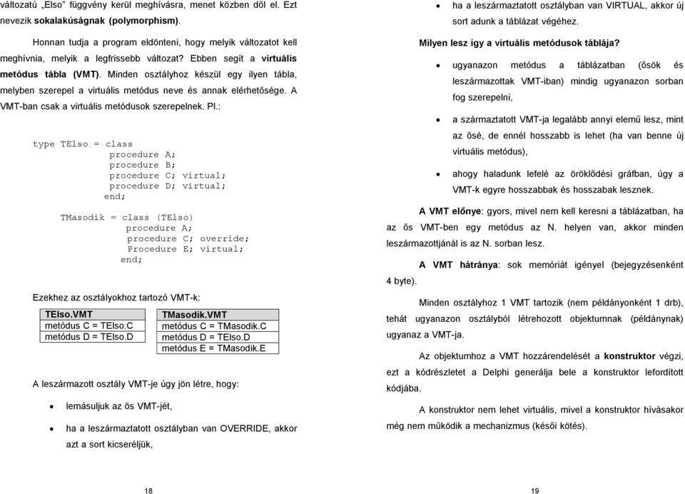 Minden osztályhoz készül egy ilyen tábla, melyben szerepel a virtuális metódus neve és annak elérhetősége. A VMT-ban csak a virtuális metódusok szerepelnek. Pl.