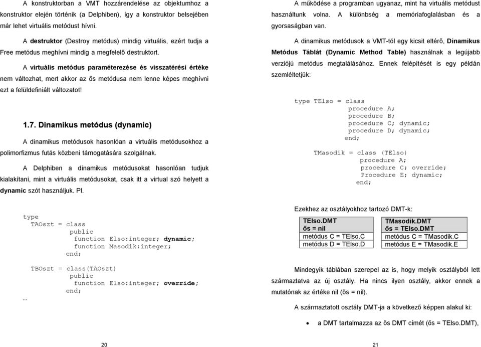 A virtuális metódus paraméterezése és visszatérési értéke nem változhat, mert akkor az ős metódusa nem lenne képes meghívni ezt a felüldefiniált változatot! 1.7.