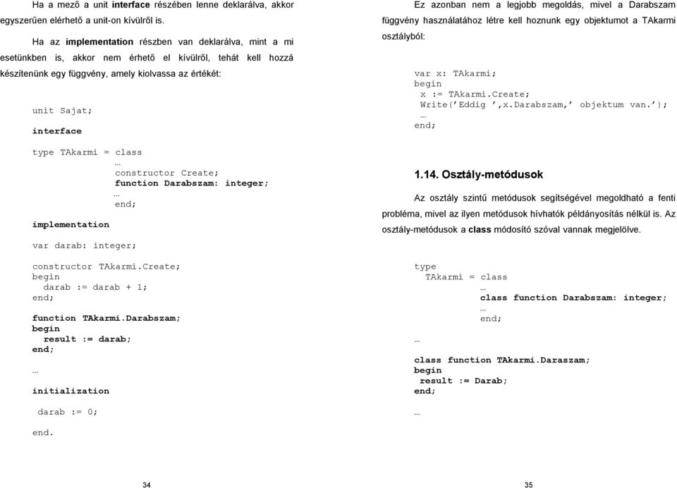 TAkarmi = class constructor Create; function Darabszam: integer; implementation var darab: integer; constructor TAkarmi.Create; darab := darab + 1; function TAkarmi.