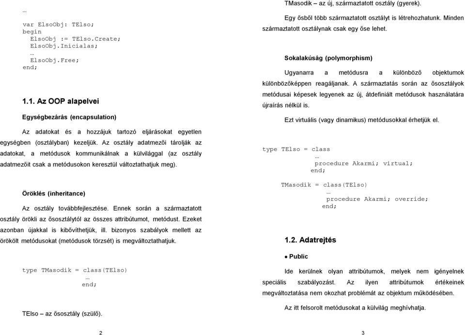 Az osztály adatmezői tárolják az adatokat, a metódusok kommunikálnak a külvilággal (az osztály adatmezőit csak a metódusokon keresztül változtathatjuk meg).