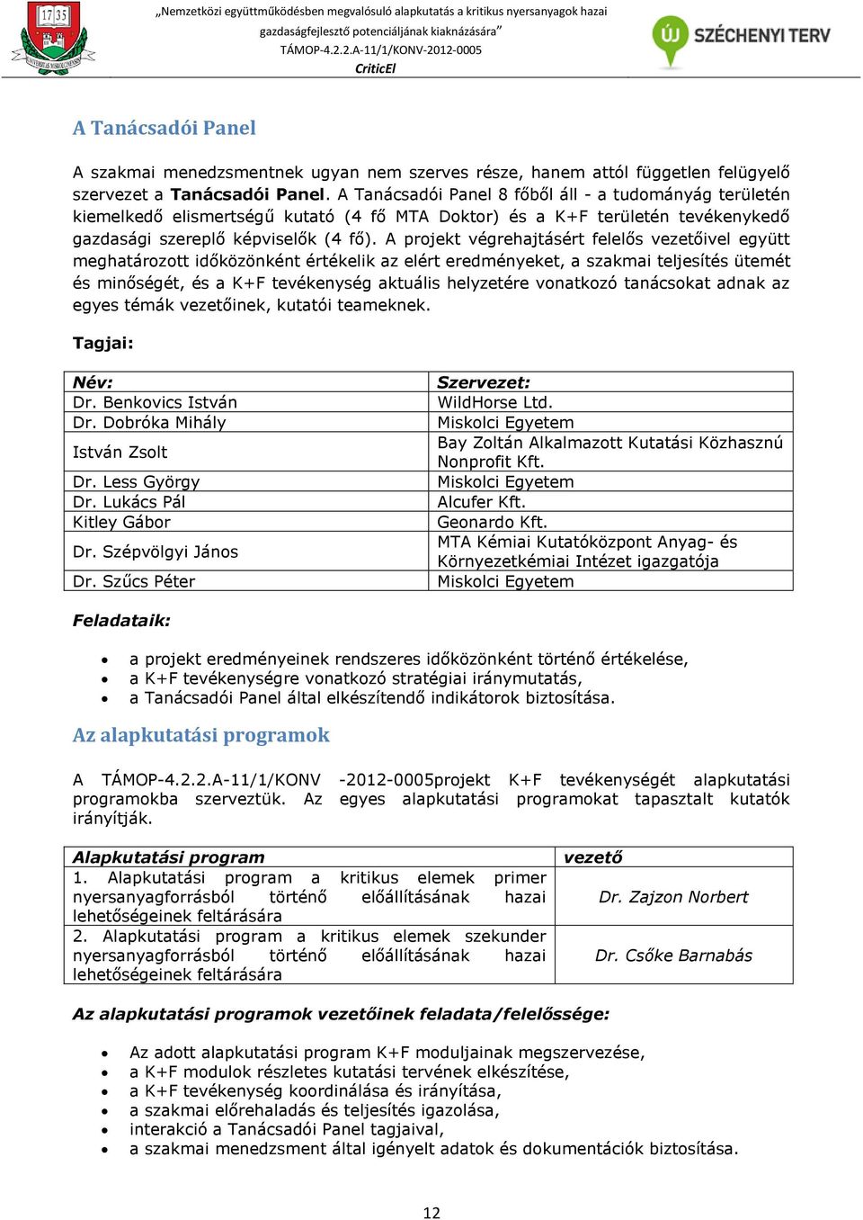 A projekt végrehajtásért felelős vezetőivel együtt meghatározott időközönként értékelik az elért eredményeket, a szakmai teljesítés ütemét és minőségét, és a K+F tevékenység aktuális helyzetére