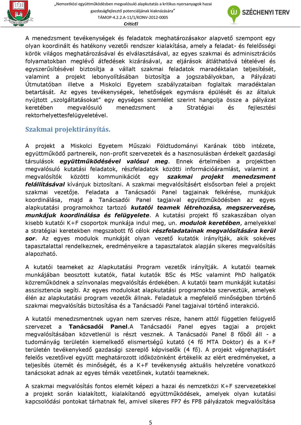 szakmai feladatok maradéktalan teljesítését, valamint a projekt lebonyolításában biztosítja a jogszabályokban, a Pályázati Útmutatóban illetve a Miskolci Egyetem szabályzataiban foglaltak