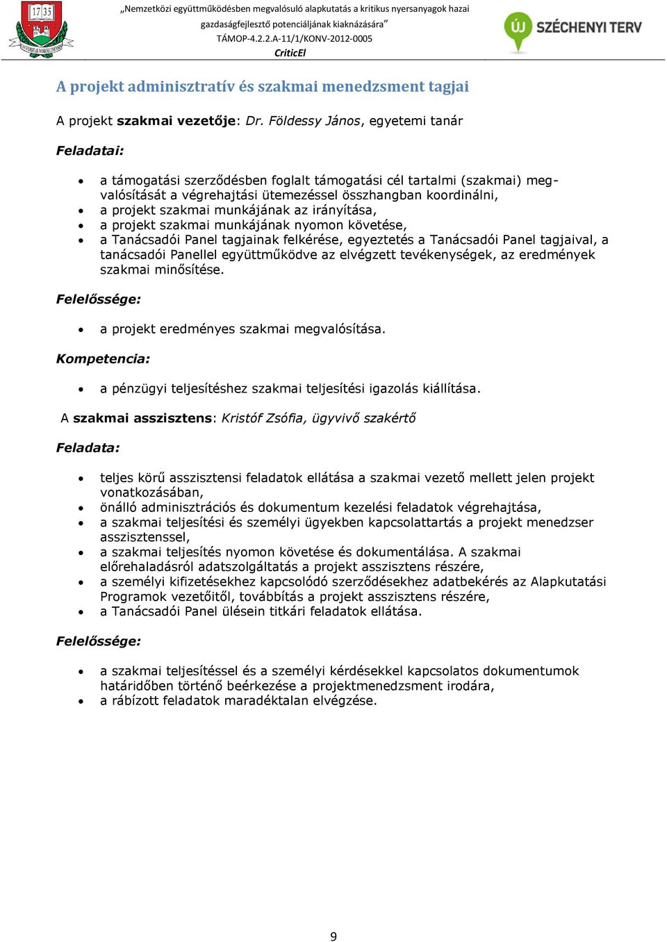 munkájának az irányítása, a projekt szakmai munkájának nyomon követése, a Tanácsadói Panel tagjainak felkérése, egyeztetés a Tanácsadói Panel tagjaival, a tanácsadói Panellel együttműködve az