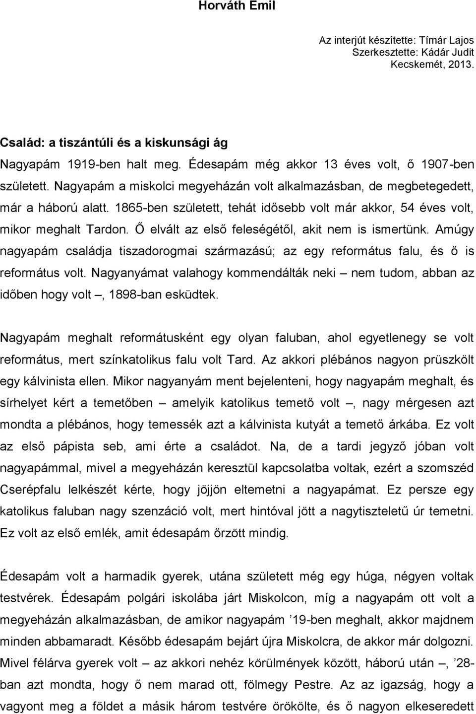 1865-ben született, tehát idősebb volt már akkor, 54 éves volt, mikor meghalt Tardon. Ő elvált az első feleségétől, akit nem is ismertünk.