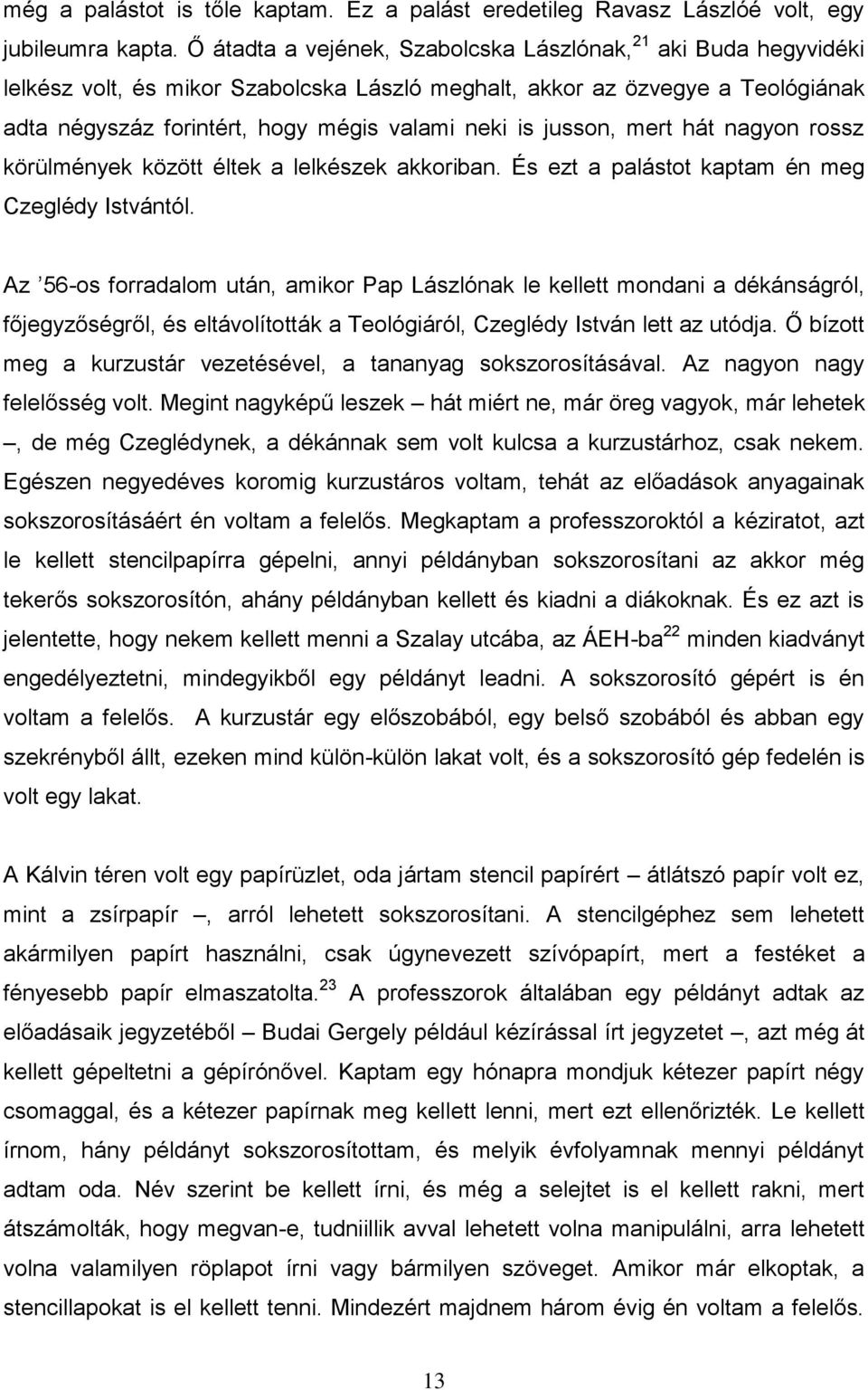 jusson, mert hát nagyon rossz körülmények között éltek a lelkészek akkoriban. És ezt a palástot kaptam én meg Czeglédy Istvántól.