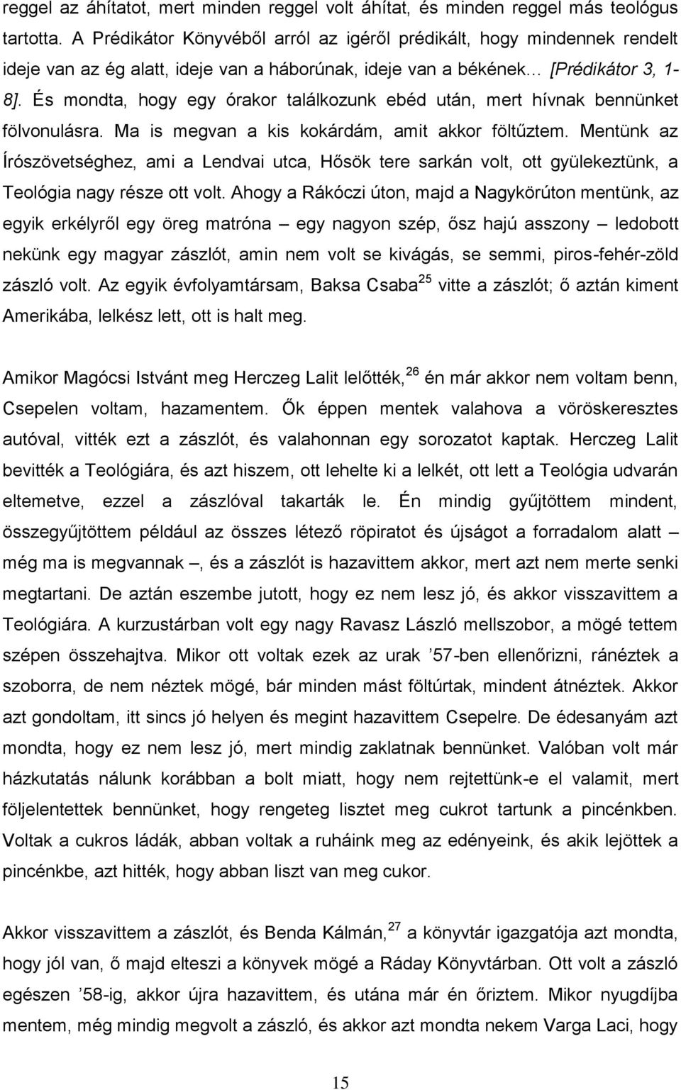 És mondta, hogy egy órakor találkozunk ebéd után, mert hívnak bennünket fölvonulásra. Ma is megvan a kis kokárdám, amit akkor föltűztem.